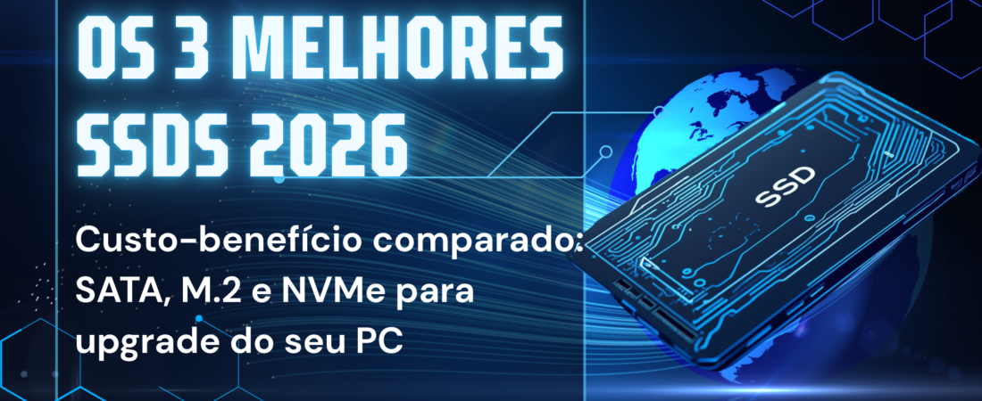Os 3 Melhores SSDs Custo-Benefício para Upgrade em 2026: SATA, M.2 e NVMe Comparados