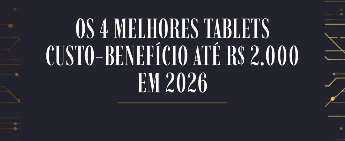 Os 4 Melhores Tablets Custo-Benefício até R$ 2.000 em 2026