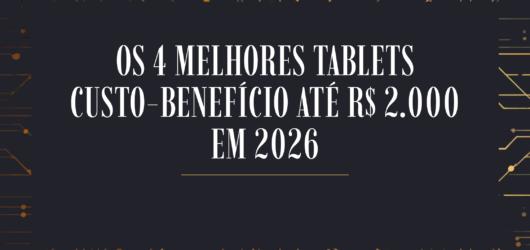 Os 4 Melhores Tablets Custo-Benefício até R$ 2.000 em 2026