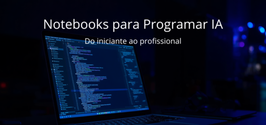 Os 4 Melhores Notebooks para Programar IA e Treinar Redes Neurais em 2026: do Iniciante ao Profissional