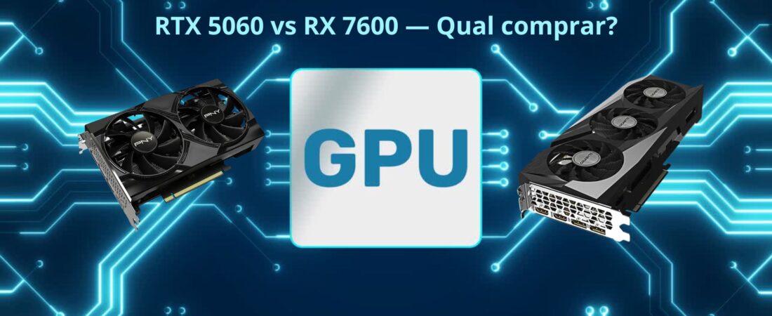 RTX 5060 vs RX 7600: Qual Placa de Vídeo Comprar em 2026?
