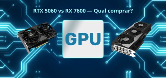RTX 5060 vs RX 7600: Qual Placa de Vídeo Comprar em 2026?